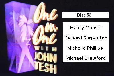 ONE ON ONE WITH JOHN TESH - DISC 53 (1991-92 NBC Daytime) Henry Mancini, Richard Carpenter, Michelle Phillips, Michael Crawford